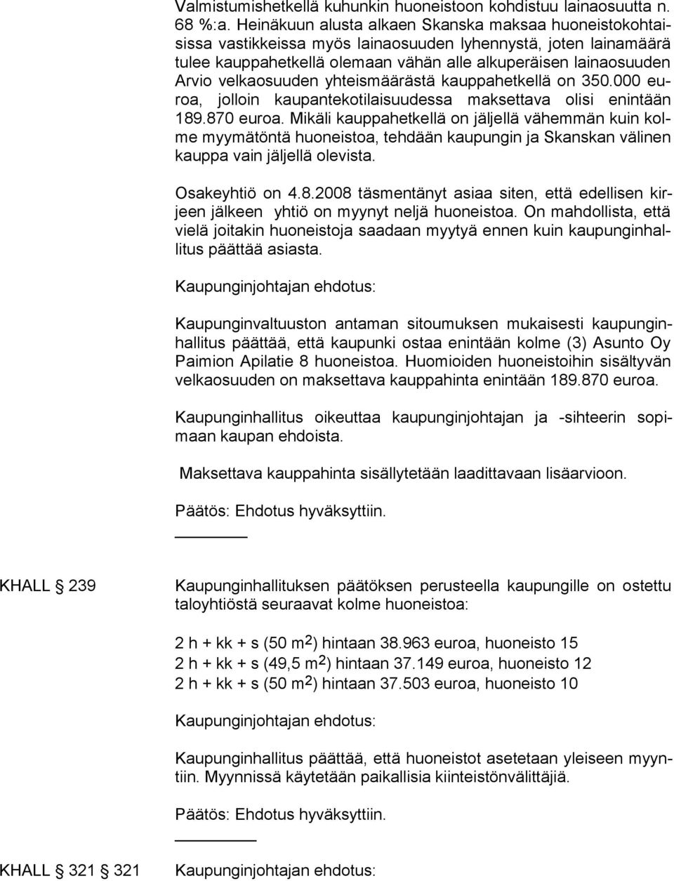 osuuden yhteismäärästä kauppahetkellä on 350.000 euroa, jolloin kaupantekotilaisuudessa maksettava olisi enintään 189.870 euroa.