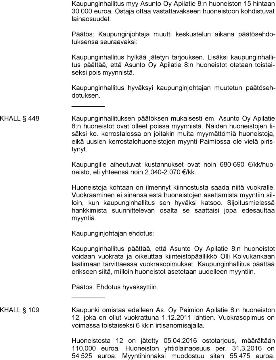 Lisäksi kaupunginhallitus päättää, että Asunto Oy Api la tie 8:n huoneistot ote taan tois taiseksi pois myyn nistä. Kaupunginhallitus hyväk syi kau pungin johta jan muu tetun pää tösehdotuk sen.