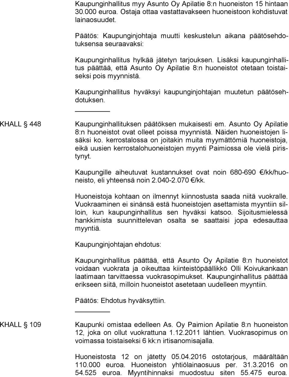 Lisäksi kaupunginhallitus päättää, että Asunto Oy Api la tie 8:n huoneistot ote taan tois taiseksi pois myyn nistä. Kaupunginhallitus hyväk syi kau pungin johta jan muu tetun pää tösehdotuk sen.