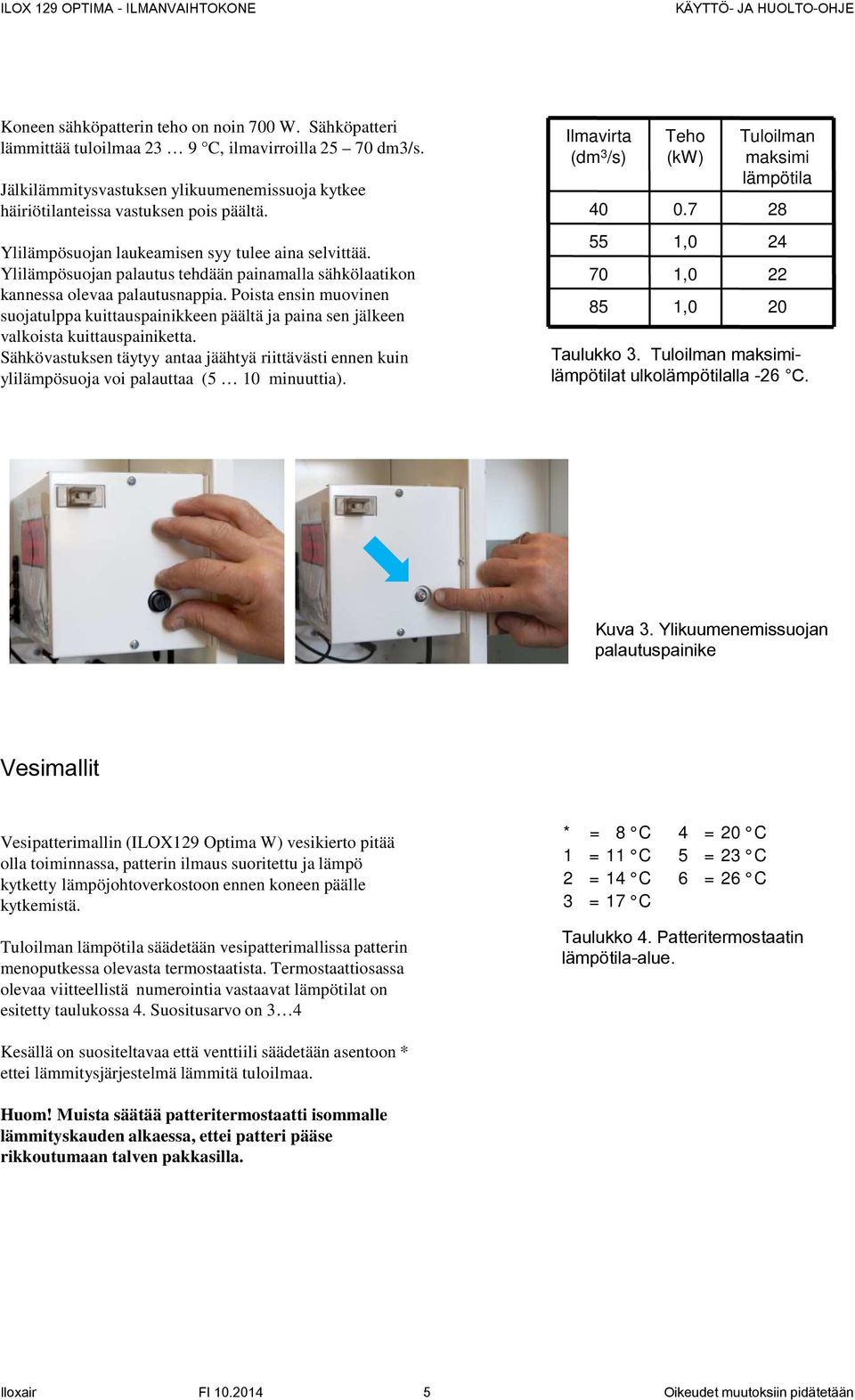 Poista ensin muovinen suojatulppa kuittauspainikkeen päältä ja paina sen jälkeen valkoista kuittauspainiketta.