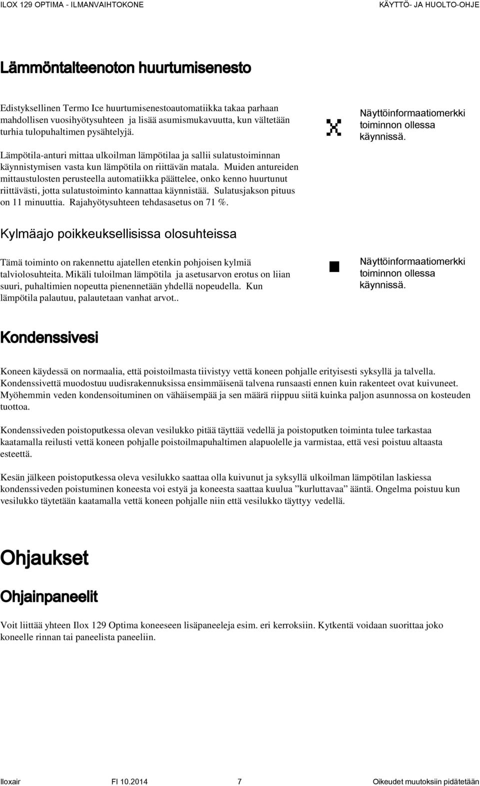 Muiden antureiden mittaustulosten perusteella automatiikka päättelee, onko kenno huurtunut riittävästi, jotta sulatustoiminto kannattaa käynnistää. Sulatusjakson pituus on 11 minuuttia.