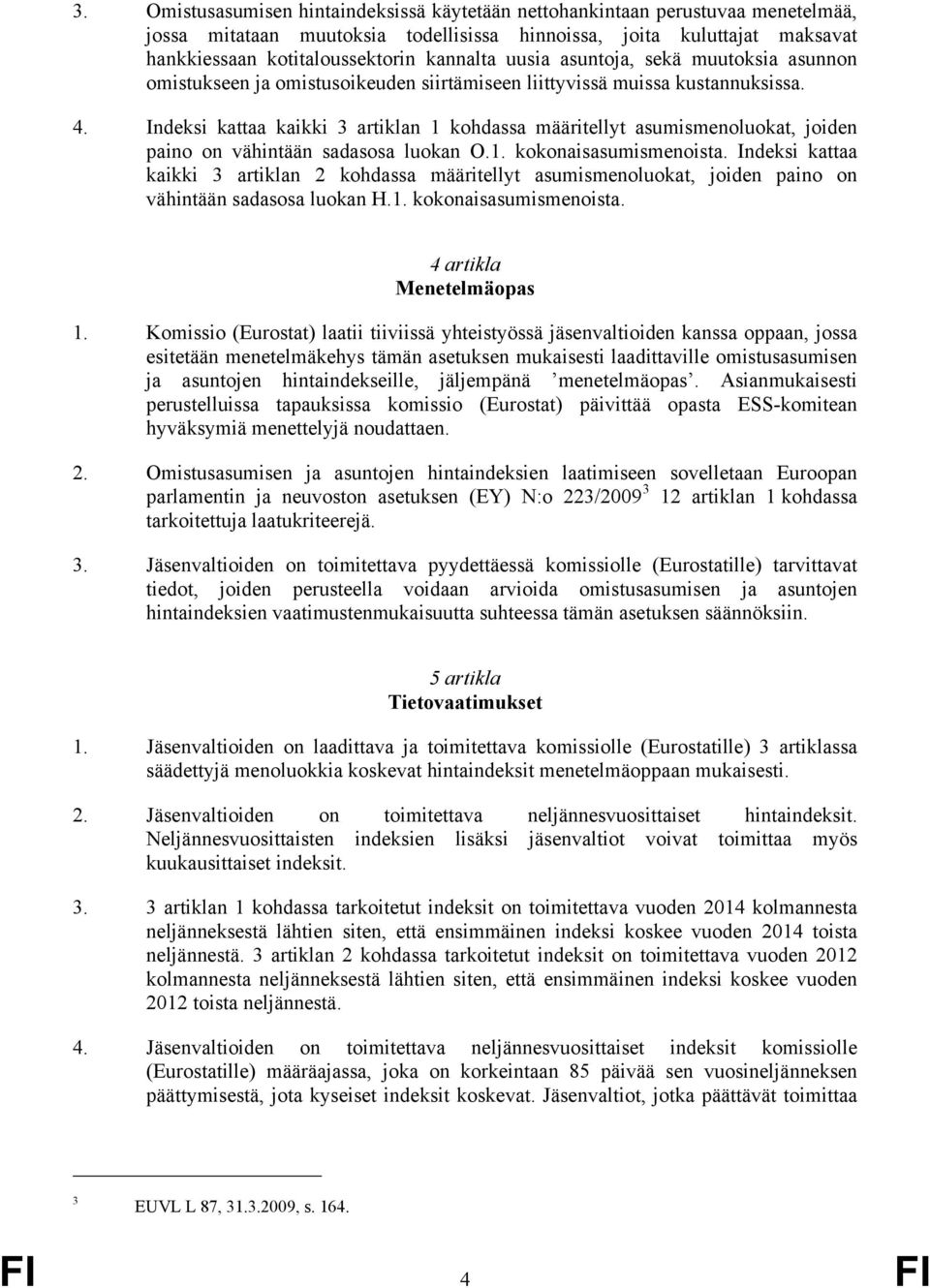 Indeksi kattaa kaikki 3 artiklan 1 kohdassa määritellyt asumismenoluokat, joiden paino on vähintään sadasosa luokan O.1. kokonaisasumismenoista.