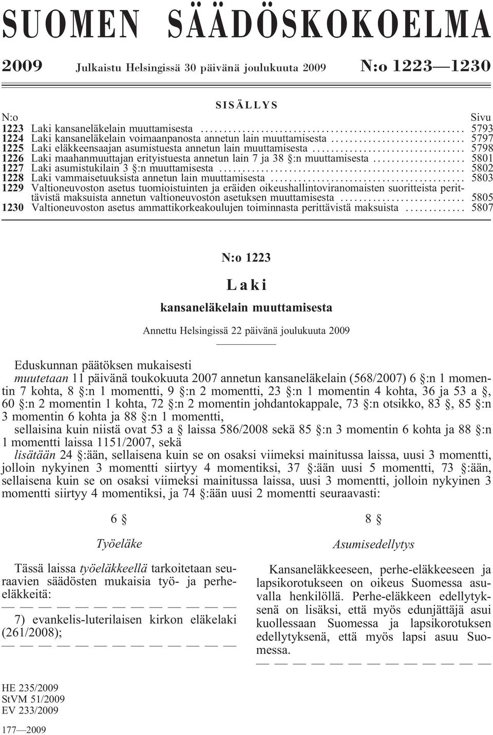 .. 5798 1226 Laki maahanmuuttajan erityistuesta annetun lain 7 ja 38 :n muuttamisesta... 5801 1227 Laki asumistukilain 3 :n muuttamisesta... 5802 1228 Laki vammaisetuuksista annetun lain muuttamisesta.