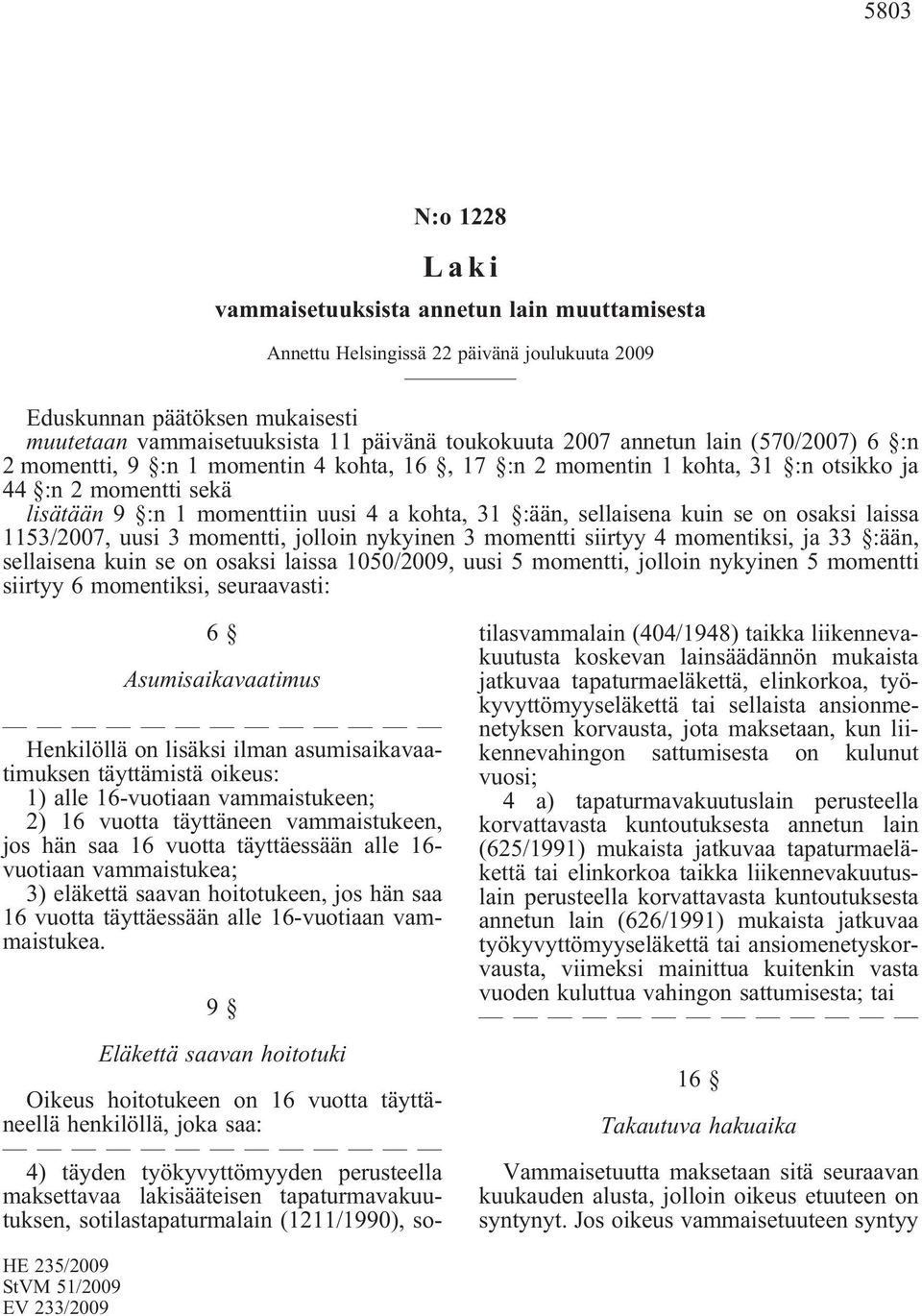 kuin se on osaksi laissa 1153/2007, uusi 3 momentti, jolloin nykyinen 3 momentti siirtyy 4 momentiksi, ja 33 :ään, sellaisena kuin se on osaksi laissa 1050/2009, uusi 5 momentti, jolloin nykyinen 5