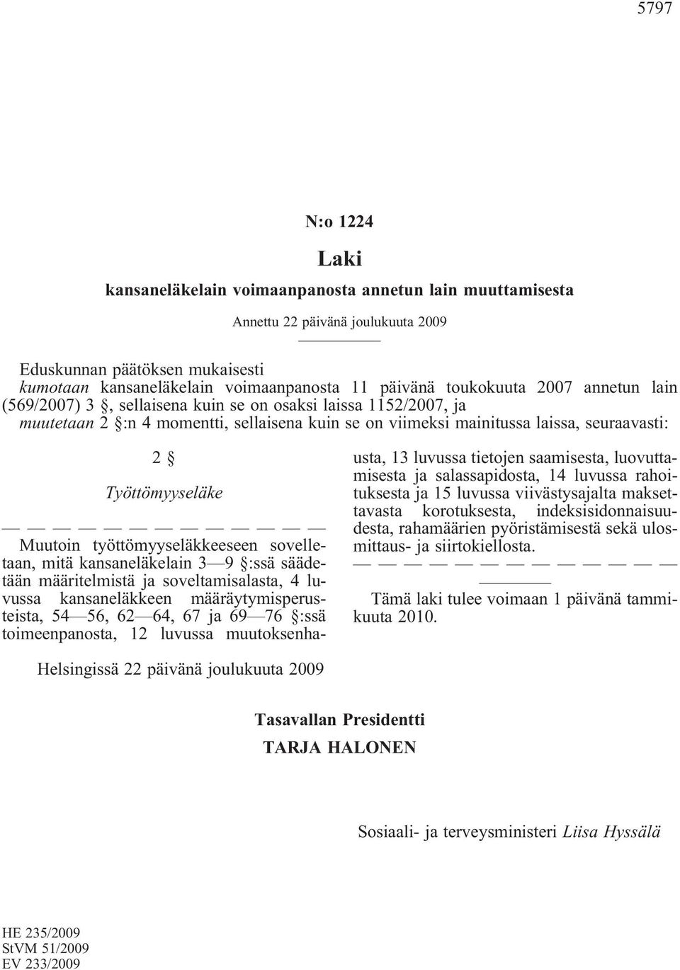 Työttömyyseläke Muutoin työttömyyseläkkeeseen sovelletaan, mitä kansaneläkelain 3 9 :ssä säädetään määritelmistä ja soveltamisalasta, 4 luvussa kansaneläkkeen määräytymisperusteista, 54 56, 62 64, 67
