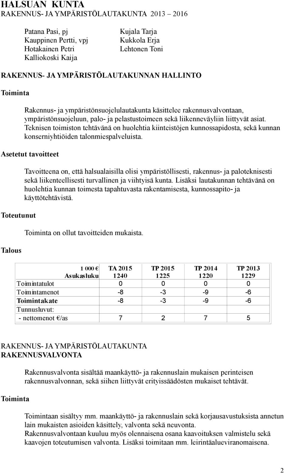 Teknisen toimiston tehtävänä on huolehtia kiinteistöjen kunnossapidosta, sekä kunnan konserniyhtiöiden talonmiespalveluista.
