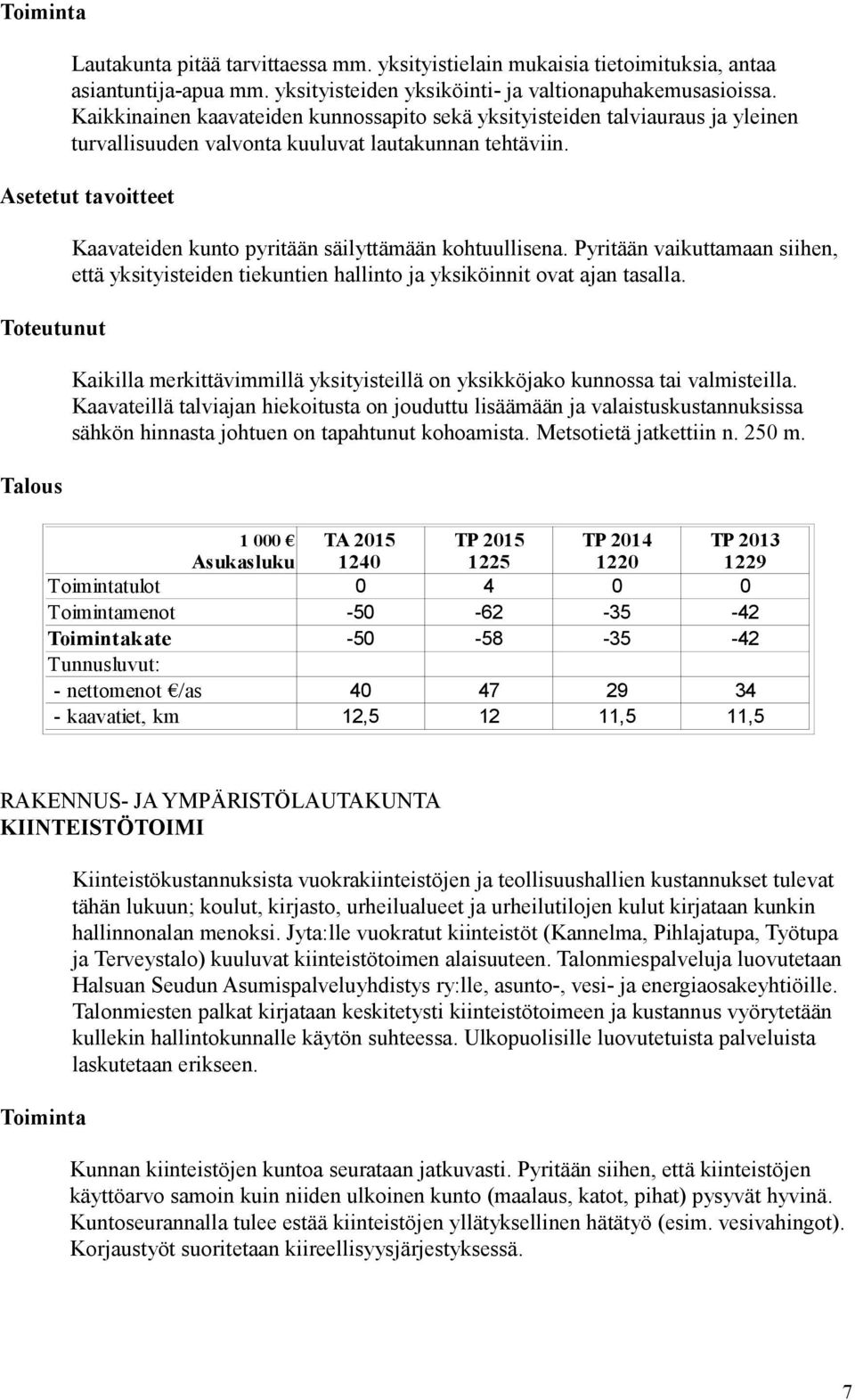 Pyritään vaikuttamaan siihen, että yksityisteiden tiekuntien hallinto ja yksiköinnit ovat ajan tasalla. Kaikilla merkittävimmillä yksityisteillä on yksikköjako kunnossa tai valmisteilla.