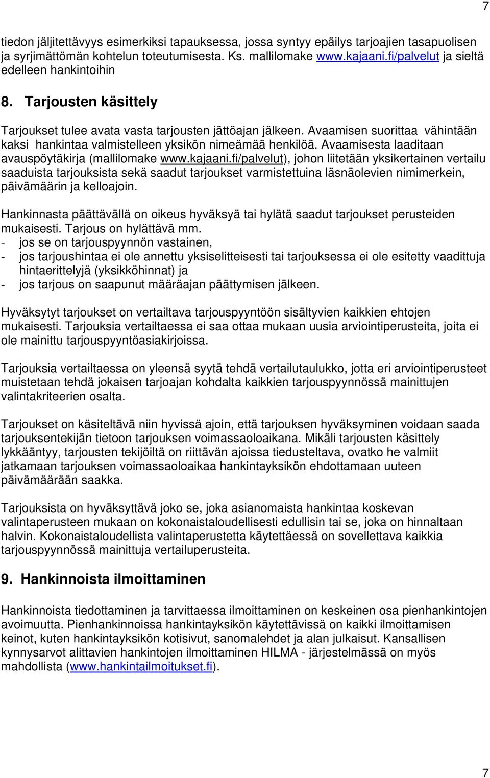 Avaamisen suorittaa vähintään kaksi hankintaa valmistelleen yksikön nimeämää henkilöä. Avaamisesta laaditaan avauspöytäkirja (mallilomake www.kajaani.