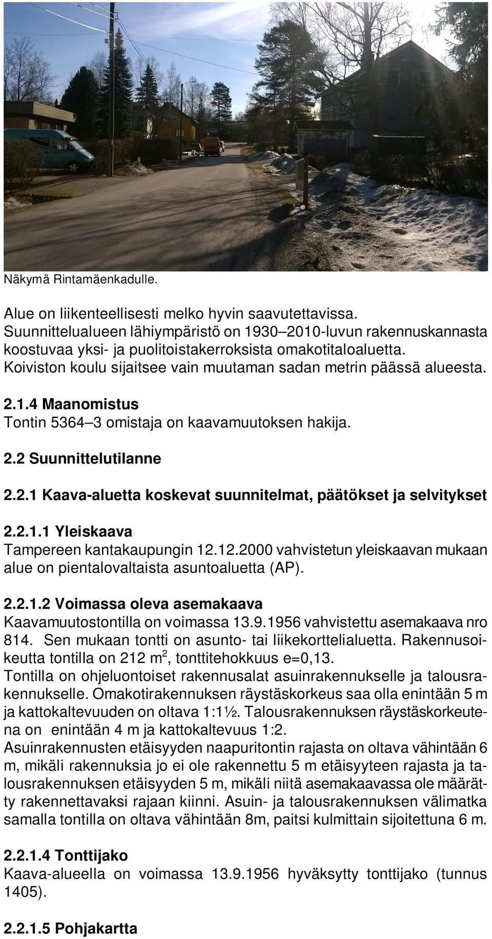 2.1.4 Maanomistus Tontin 5364 3 omistaja on kaavamuutoksen hakija. 2.2 Suunnittelutilanne 2.2.1 Kaava-aluetta koskevat suunnitelmat, päätökset ja selvitykset 2.2.1.1 Yleiskaava Tampereen kantakaupungin 12.