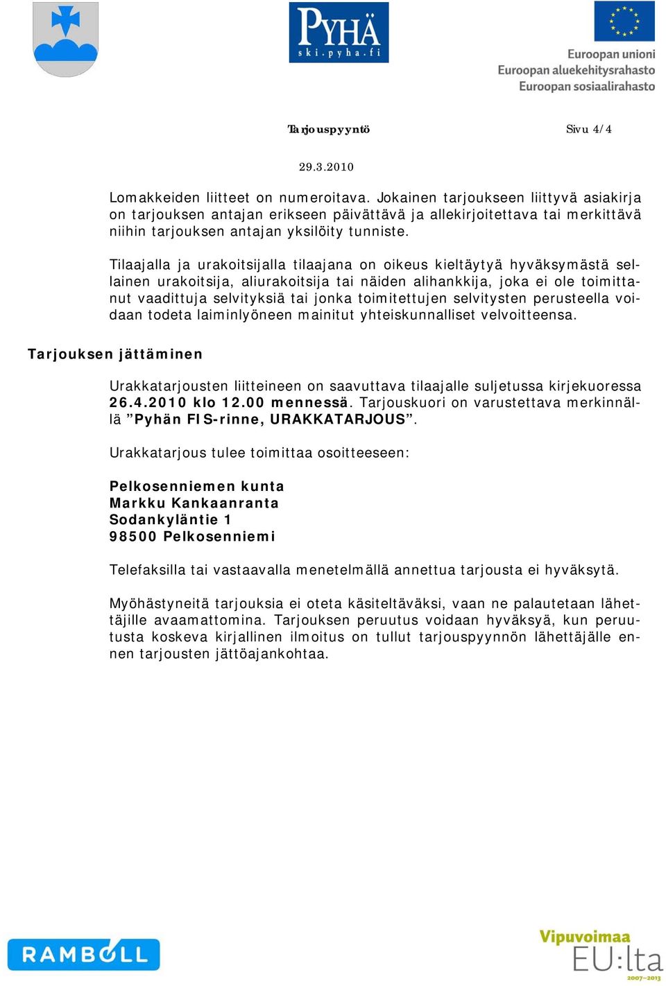 Tilaajalla ja urakoitsijalla tilaajana on oikeus kieltäytyä hyväksymästä sellainen urakoitsija, aliurakoitsija tai näiden alihankkija, joka ei ole toimittanut vaadittuja selvityksiä tai jonka