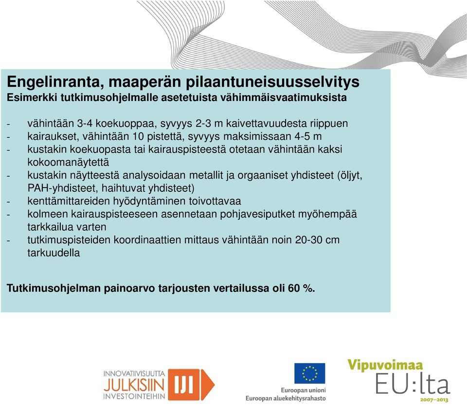 näytteestä analysoidaan metallit ja orgaaniset yhdisteet (öljyt, PAH-yhdisteet, haihtuvat yhdisteet) - kenttämittareiden hyödyntäminen toivottavaa - kolmeen kairauspisteeseen