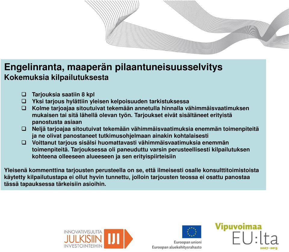 Tarjoukset eivät sisältäneet erityistä panostusta asiaan Neljä tarjoajaa sitoutuivat tekemään vähimmäisvaatimuksia enemmän toimenpiteitä ja ne olivat panostaneet tutkimusohjelmaan ainakin