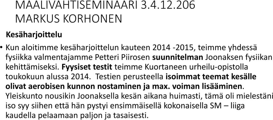 Testien perusteella isoimmat teemat kesälle olivat aerobisen kunnon nostaminen ja max. voiman lisääminen.