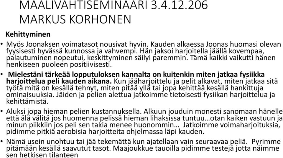 Mielestäni tärkeää lopputuloksen kannalta on kuitenkin miten jatkaa fysiikka harjoittelua peli kauden aikana.