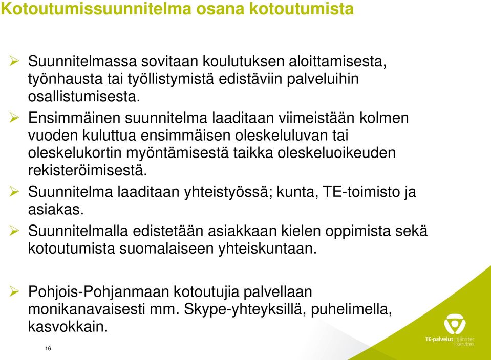 Ensimmäinen suunnitelma laaditaan viimeistään kolmen vuoden kuluttua ensimmäisen oleskeluluvan tai oleskelukortin myöntämisestä taikka oleskeluoikeuden