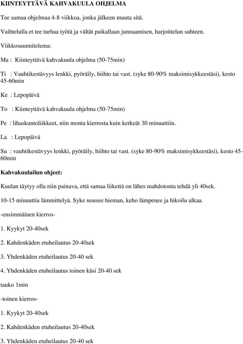 (syke 80-90% maksimisykkeestäsi), kesto 45-60min Ke : Lepopäivä To : Kiinteyttävä kahvakuula ohjelma (50-75min) Pe : lihaskuntoliikkeet, niin monta kierrosta kuin kerkeät 30 minuuttiin.