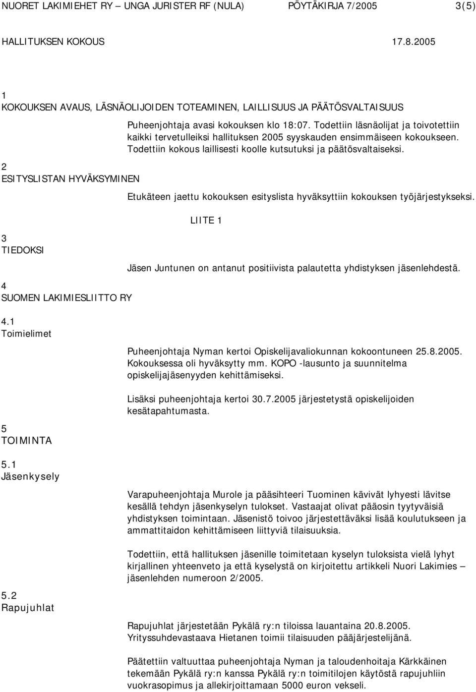 Etukäteen jaettu kokouksen esityslista hyväksyttiin kokouksen työjärjestykseksi. LIITE 1 Jäsen Juntunen on antanut positiivista palautetta yhdistyksen jäsenlehdestä. 4.1 Toimielimet 5 TOIMINTA 5.