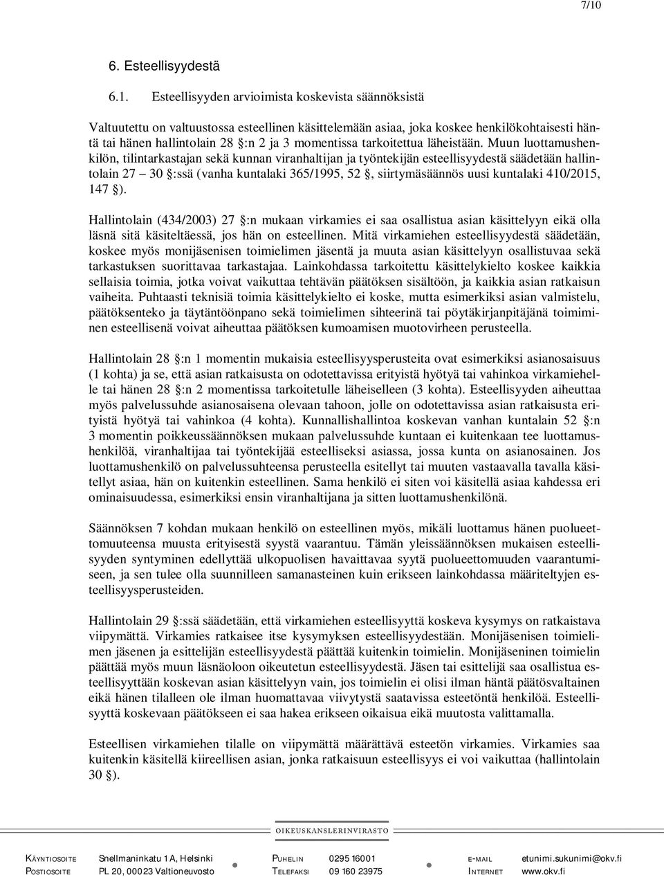 Muun luottamushenkilön, tilintarkastajan sekä kunnan viranhaltijan ja työntekijän esteellisyydestä säädetään hallintolain 27 30 :ssä (vanha kuntalaki 365/1995, 52, siirtymäsäännös uusi kuntalaki