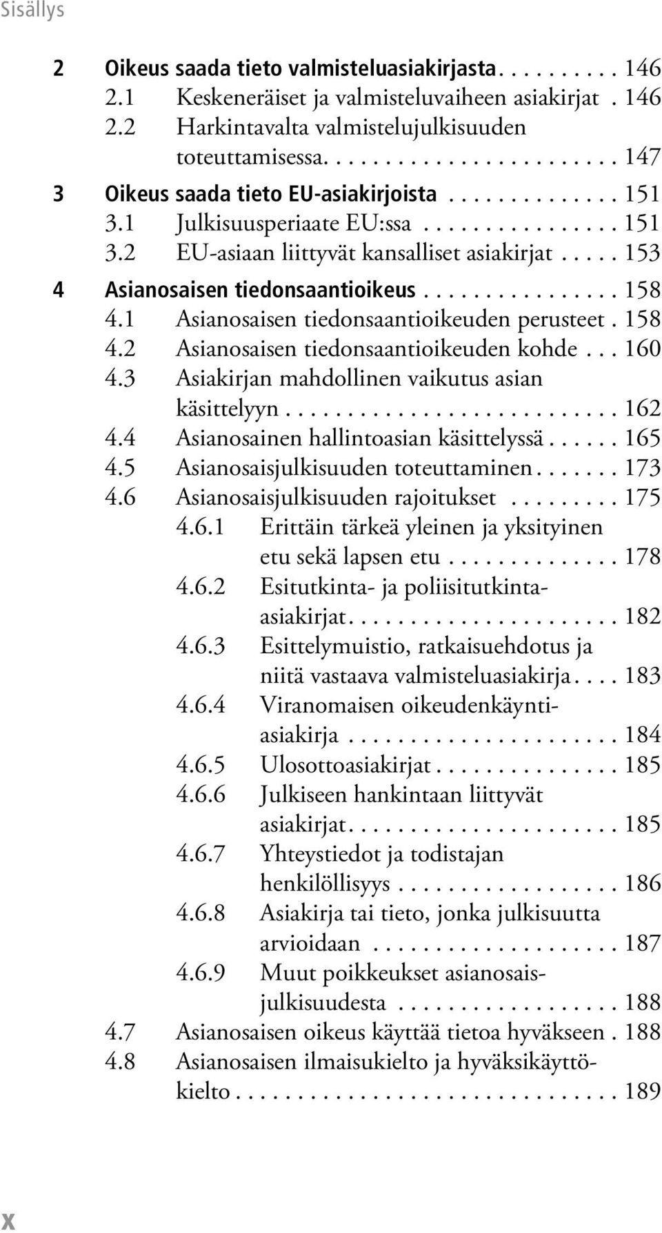 .... 153 4 Asianosaisen tiedonsaantioikeus................ 158 4.1 Asianosaisen tiedonsaantioikeuden perusteet. 158 4.2 Asianosaisen tiedonsaantioikeuden kohde... 160 4.