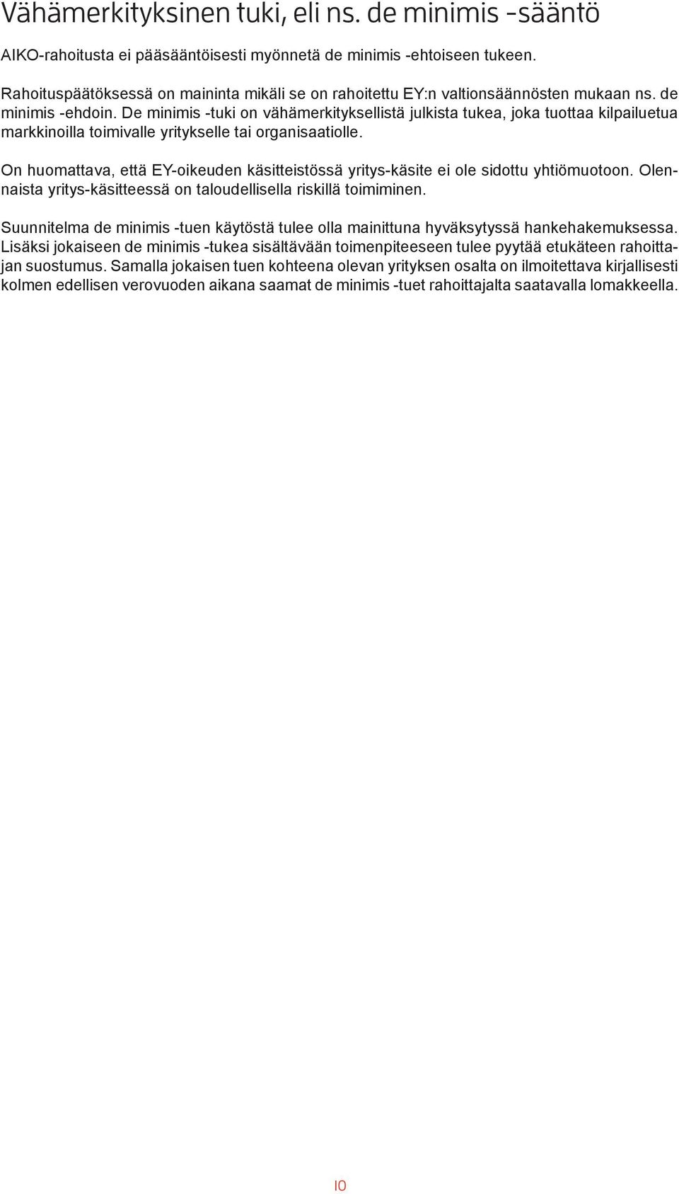 De minimis -tuki on vähämerkityksellistä julkista tukea, joka tuottaa kilpailuetua markkinoilla toimivalle yritykselle tai organisaatiolle.