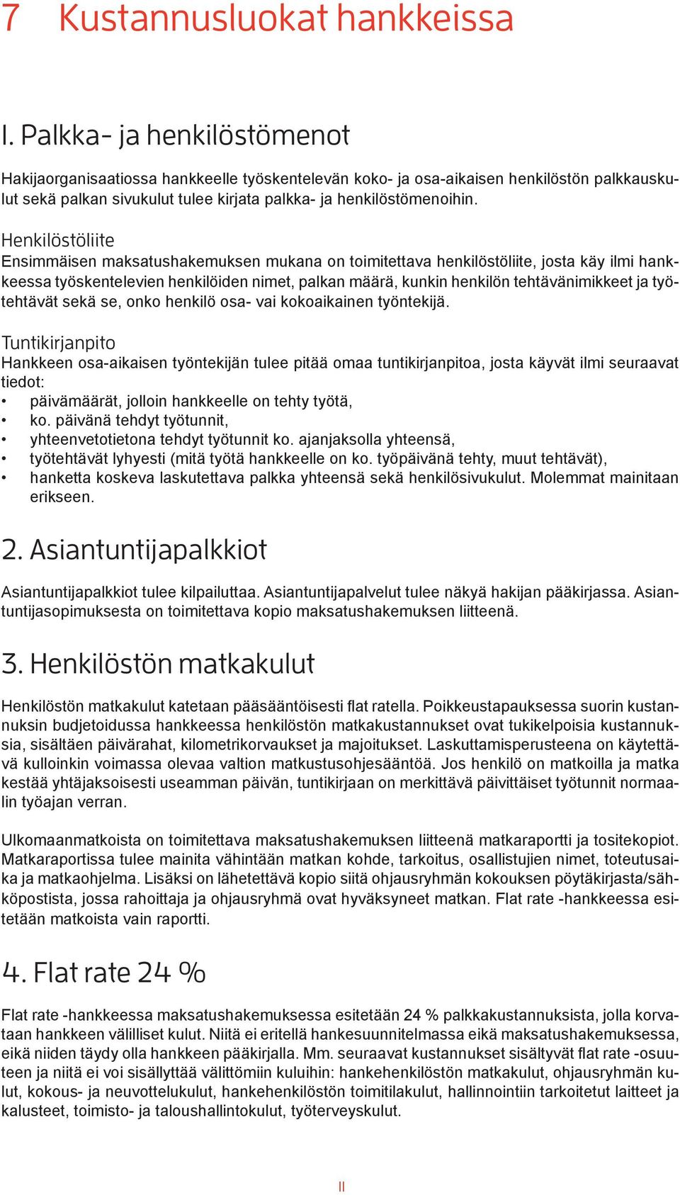 Henkilöstöliite Ensimmäisen maksatushakemuksen mukana on toimitettava henkilöstöliite, josta käy ilmi hankkeessa työskentelevien henkilöiden nimet, palkan määrä, kunkin henkilön tehtävänimikkeet ja