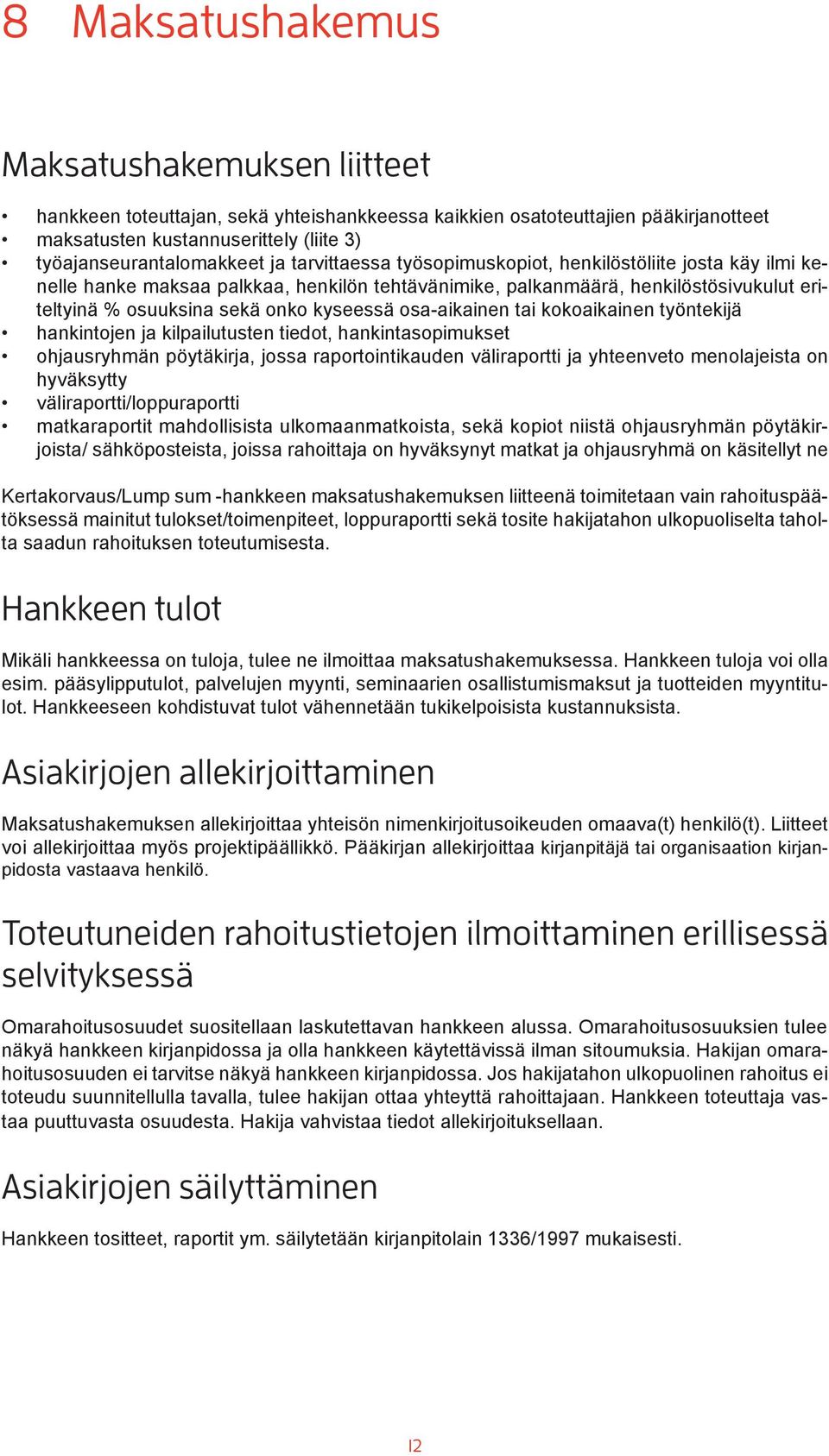 osa-aikainen tai kokoaikainen työntekijä hankintojen ja kilpailutusten tiedot, hankintasopimukset ohjausryhmän pöytäkirja, jossa raportointikauden väliraportti ja yhteenveto menolajeista on