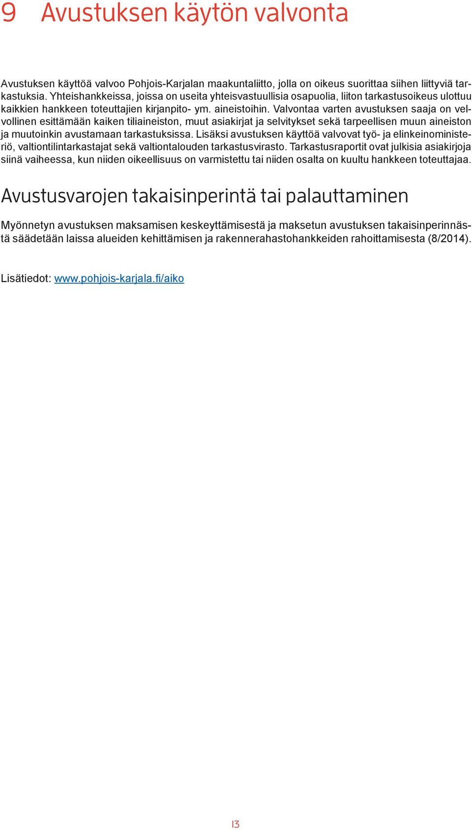 Valvontaa varten avustuksen saaja on velvollinen esittämään kaiken tiliaineiston, muut asiakirjat ja selvitykset sekä tarpeellisen muun aineiston ja muutoinkin avustamaan tarkastuksissa.