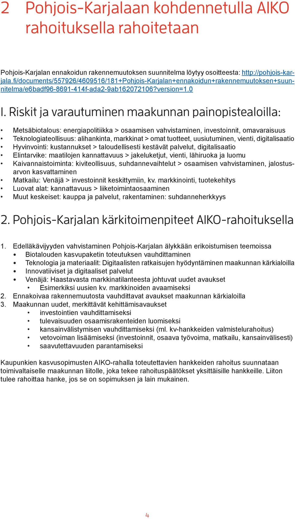 Riskit ja varautuminen maakunnan painopistealoilla: Metsäbiotalous: energiapolitiikka > osaamisen vahvistaminen, investoinnit, omavaraisuus Teknologiateollisuus: alihankinta, markkinat > omat