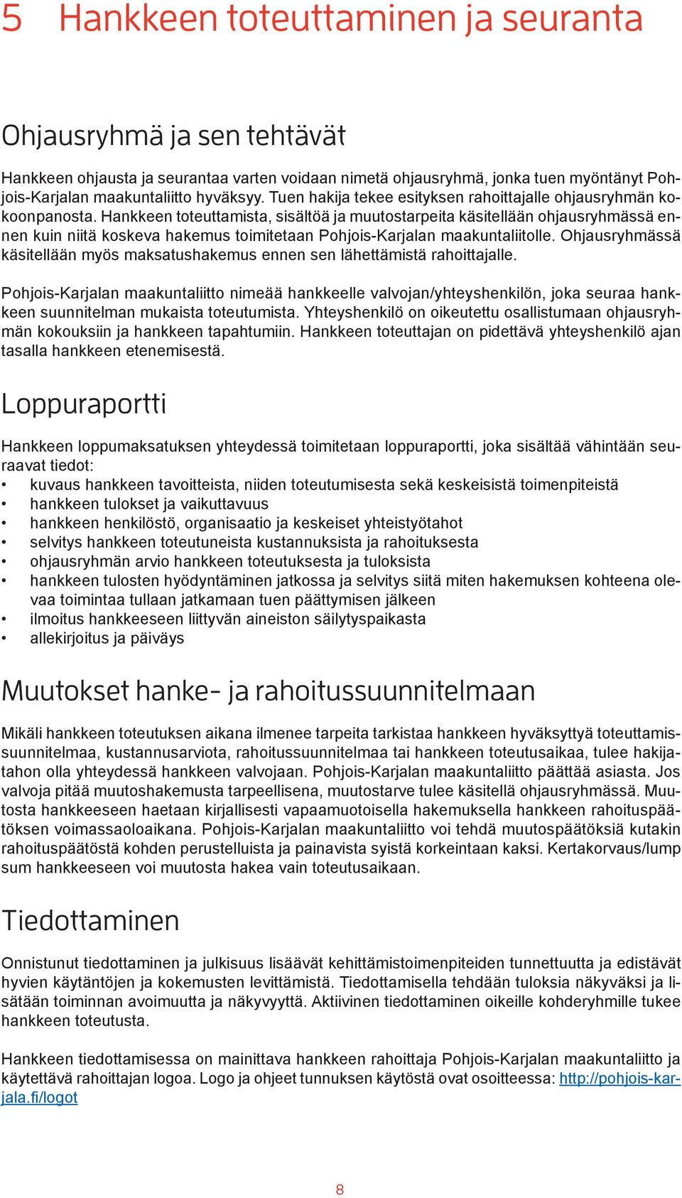 Hankkeen toteuttamista, sisältöä ja muutostarpeita käsitellään ohjausryhmässä ennen kuin niitä koskeva hakemus toimitetaan Pohjois-Karjalan maakuntaliitolle.
