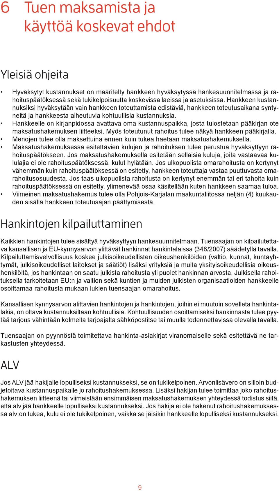 Hankkeelle on kirjanpidossa avattava oma kustannuspaikka, josta tulostetaan pääkirjan ote maksatushakemuksen liitteeksi. Myös toteutunut rahoitus tulee näkyä hankkeen pääkirjalla.