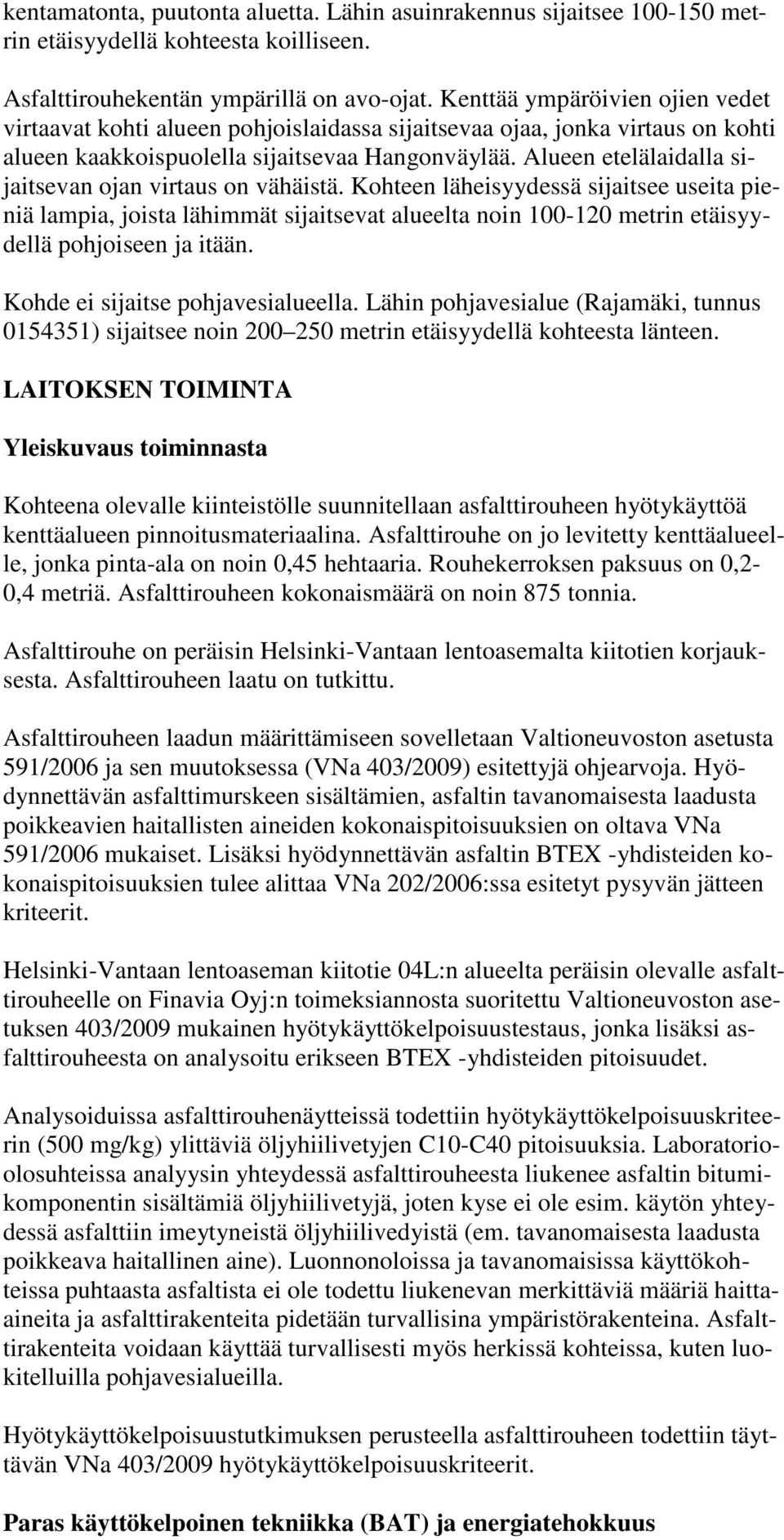 Alueen etelälaidalla sijaitsevan ojan virtaus on vähäistä.