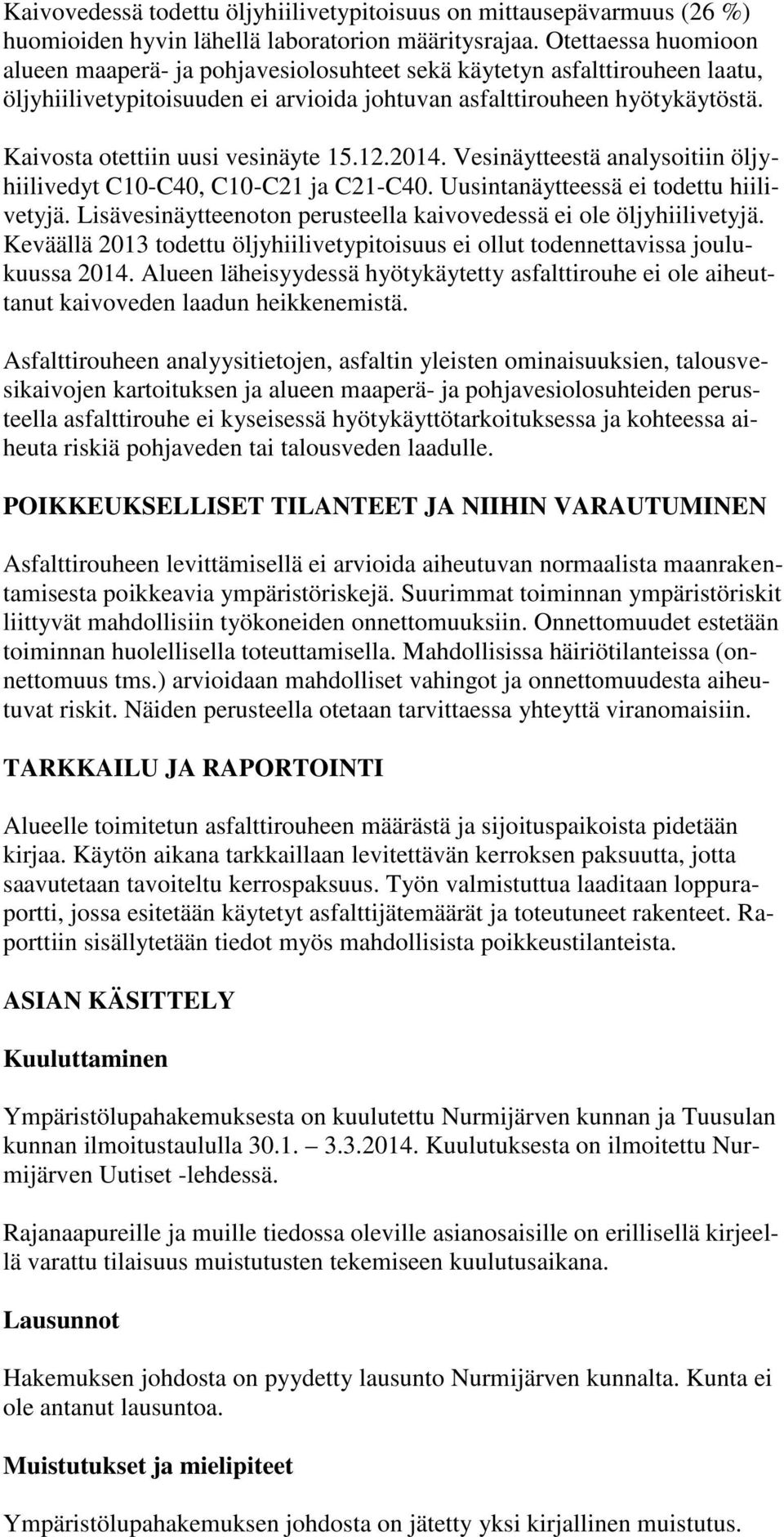 Kaivosta otettiin uusi vesinäyte 15.12.2014. Vesinäytteestä analysoitiin öljyhiilivedyt C10-C40, C10-C21 ja C21-C40. Uusintanäytteessä ei todettu hiilivetyjä.