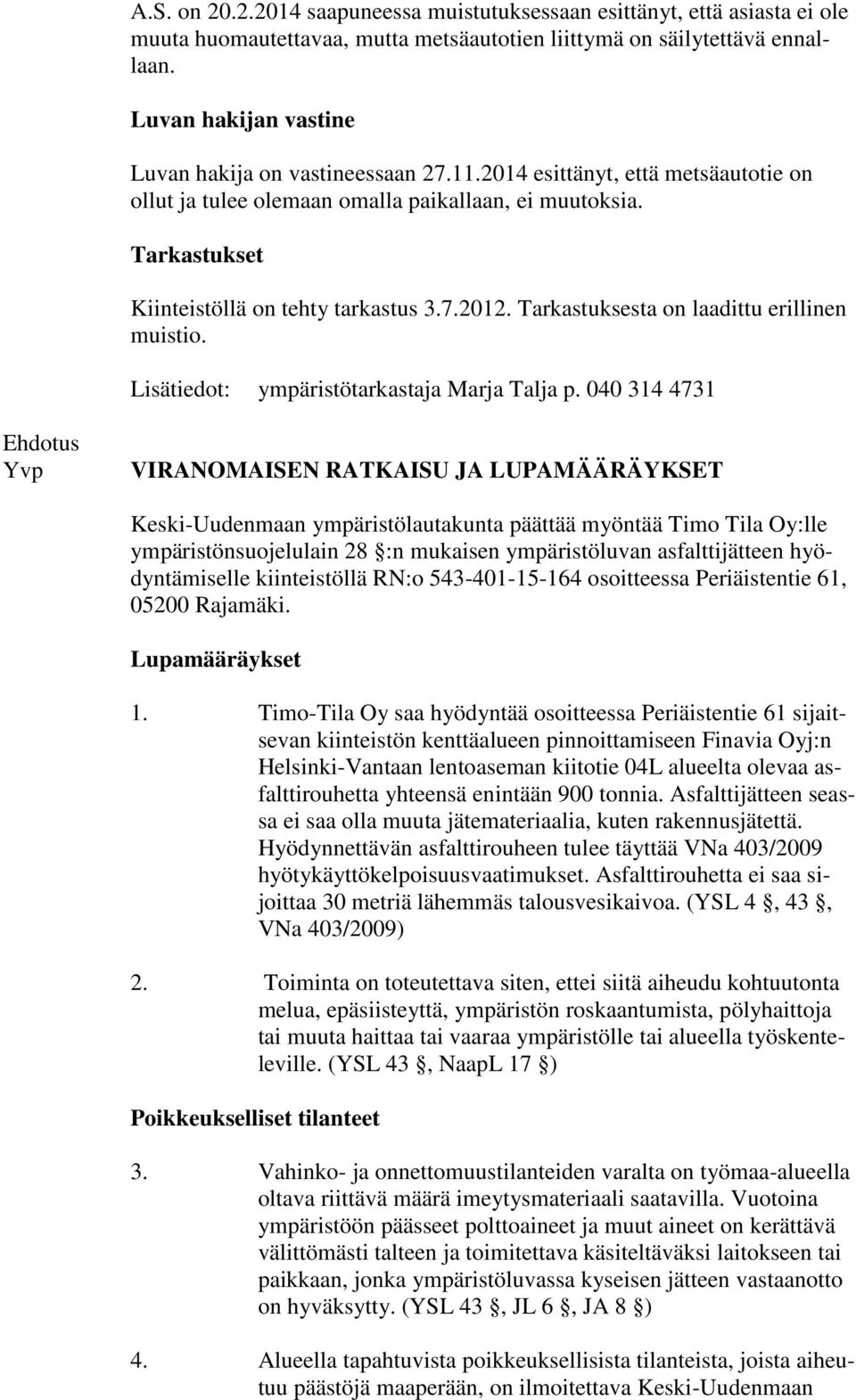 7.2012. Tarkastuksesta on laadittu erillinen muistio. Lisätiedot: ympäristötarkastaja Marja Talja p.
