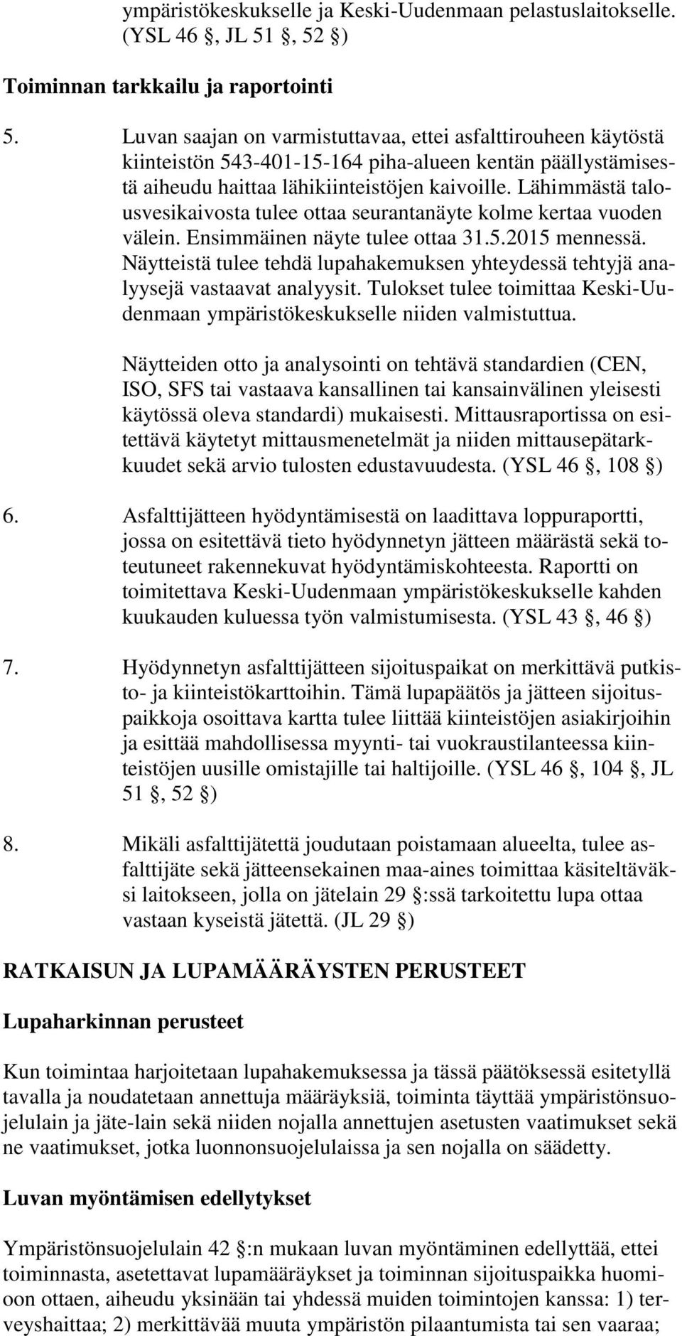 Lähimmästä talousvesikaivosta tulee ottaa seurantanäyte kolme kertaa vuoden välein. Ensimmäinen näyte tulee ottaa 31.5.2015 mennessä.