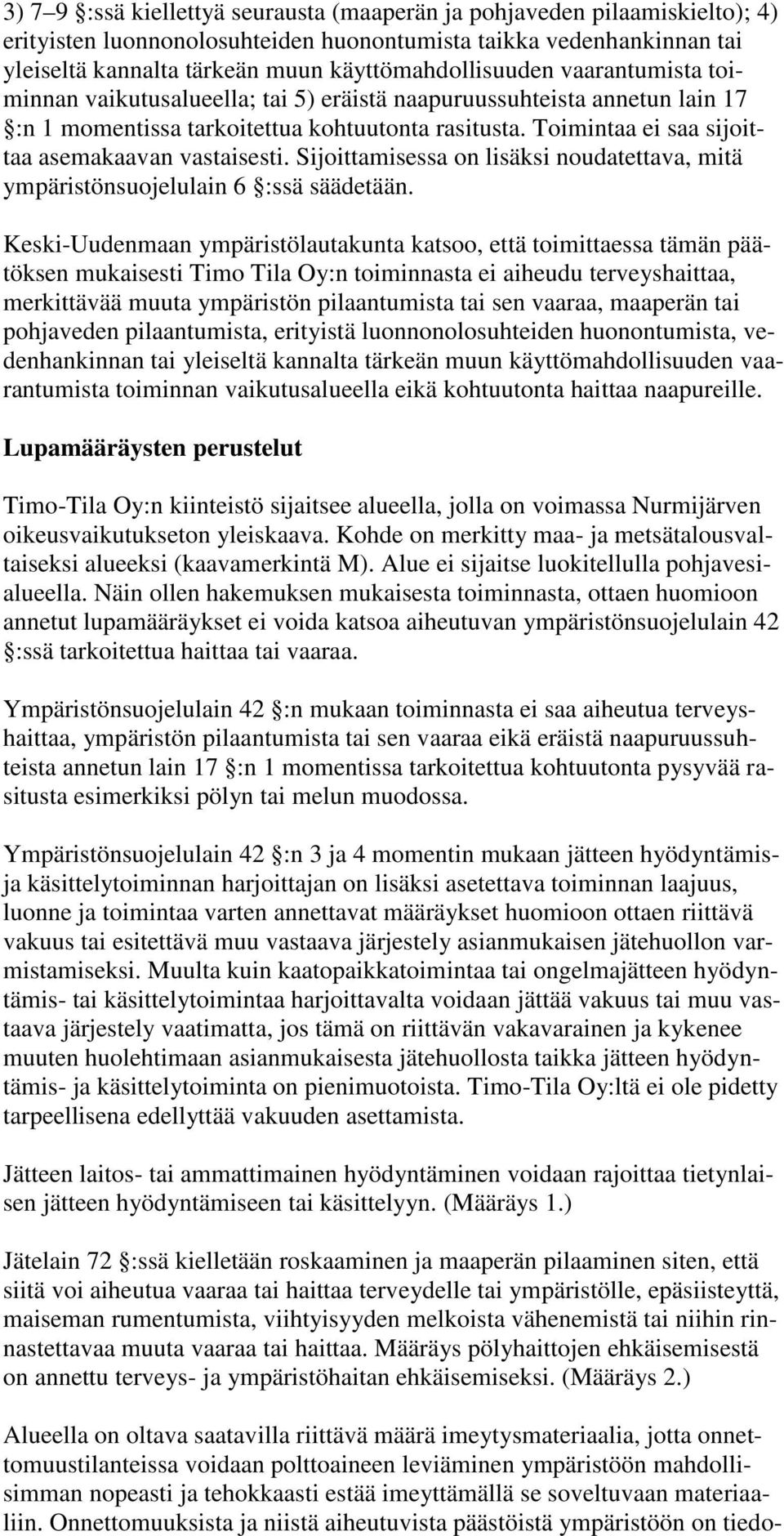 Toimintaa ei saa sijoittaa asemakaavan vastaisesti. Sijoittamisessa on lisäksi noudatettava, mitä ympäristönsuojelulain 6 :ssä säädetään.