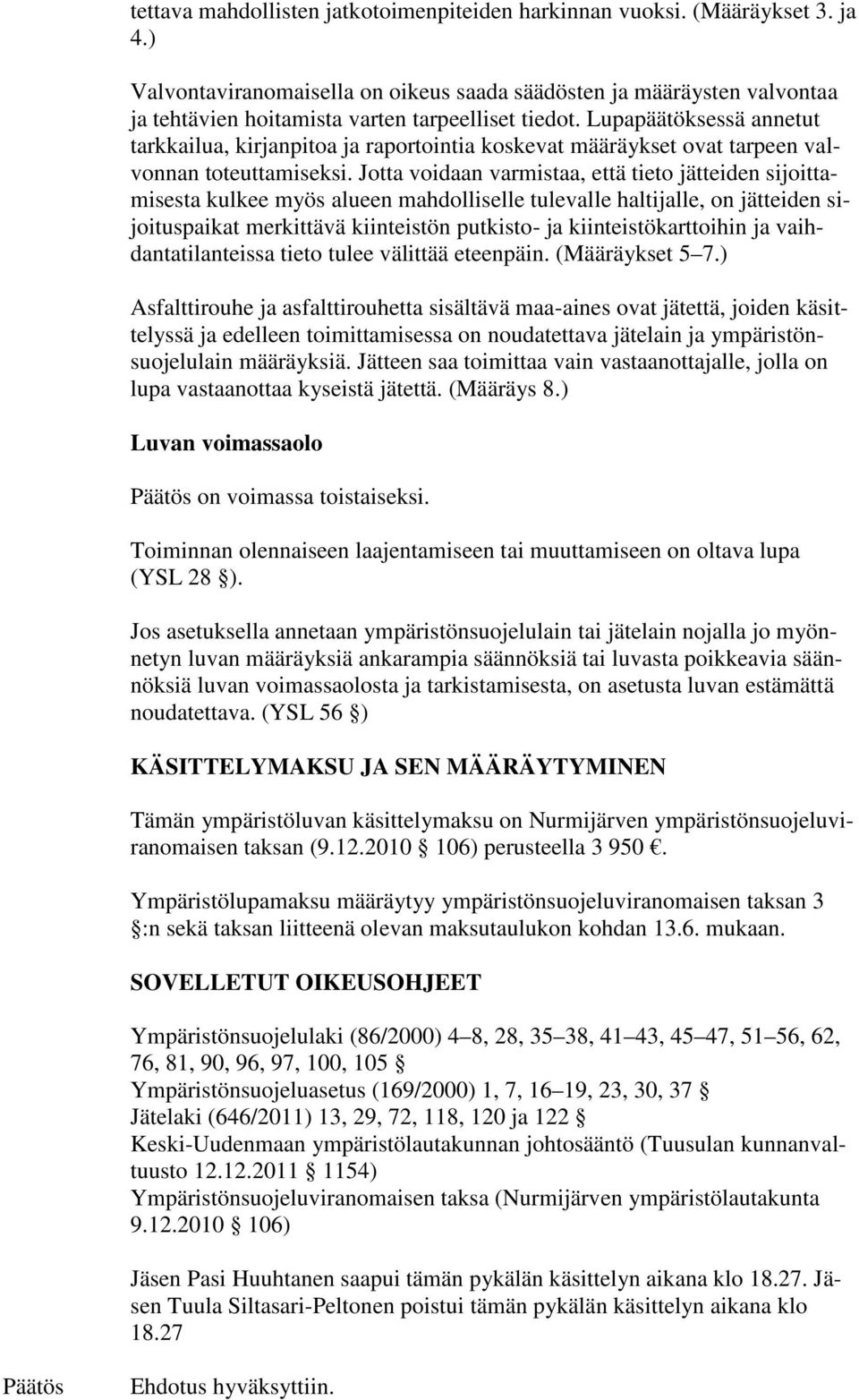 Lupapäätöksessä annetut tarkkailua, kirjanpitoa ja raportointia koskevat määräykset ovat tarpeen valvonnan toteuttamiseksi.