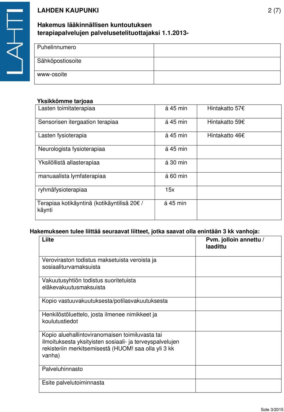 min á 60 min 15x á 45 min Hakemukseen tulee liittää seuraavat liitteet, jotka saavat olla enintään 3 kk vanhoja: Liite Pvm.