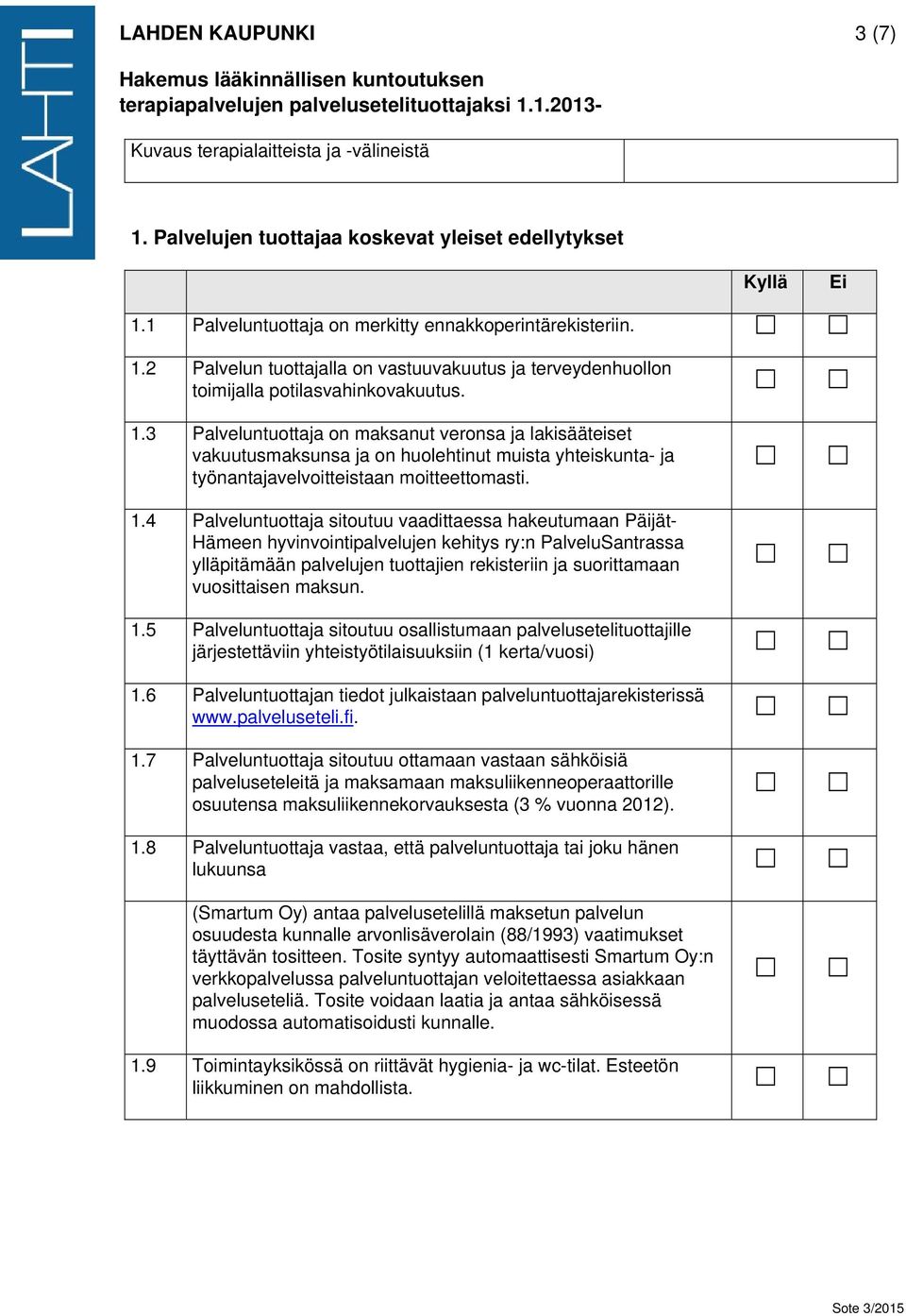 4 Palveluntuottaja sitoutuu vaadittaessa hakeutumaan Päijät- Hämeen hyvinvointipalvelujen kehitys ry:n PalveluSantrassa ylläpitämään palvelujen tuottajien rekisteriin ja suorittamaan vuosittaisen