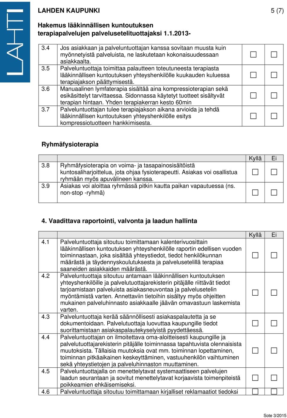 7 Palveluntuottajan tulee terapiajakson aikana arvioida ja tehdä lääkinnällisen kuntoutuksen yhteyshenkilölle esitys kompressiotuotteen hankkimisesta. Ryhmäfysioterapia 3.