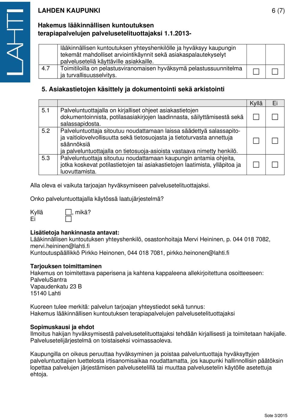 1 Palveluntuottajalla on kirjalliset ohjeet asiakastietojen dokumentoinnista, potilasasiakirjojen laadinnasta, säilyttämisestä sekä salassapidosta. 5.