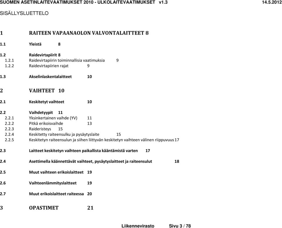 2.5 Keskitetyn raiteensulun ja siihen liittyvän keskitetyn vaihteen välinen riippuvuus 17 2.3 Laitteet keskitetyn vaihteen paikallista kääntämistä varten 17 2.