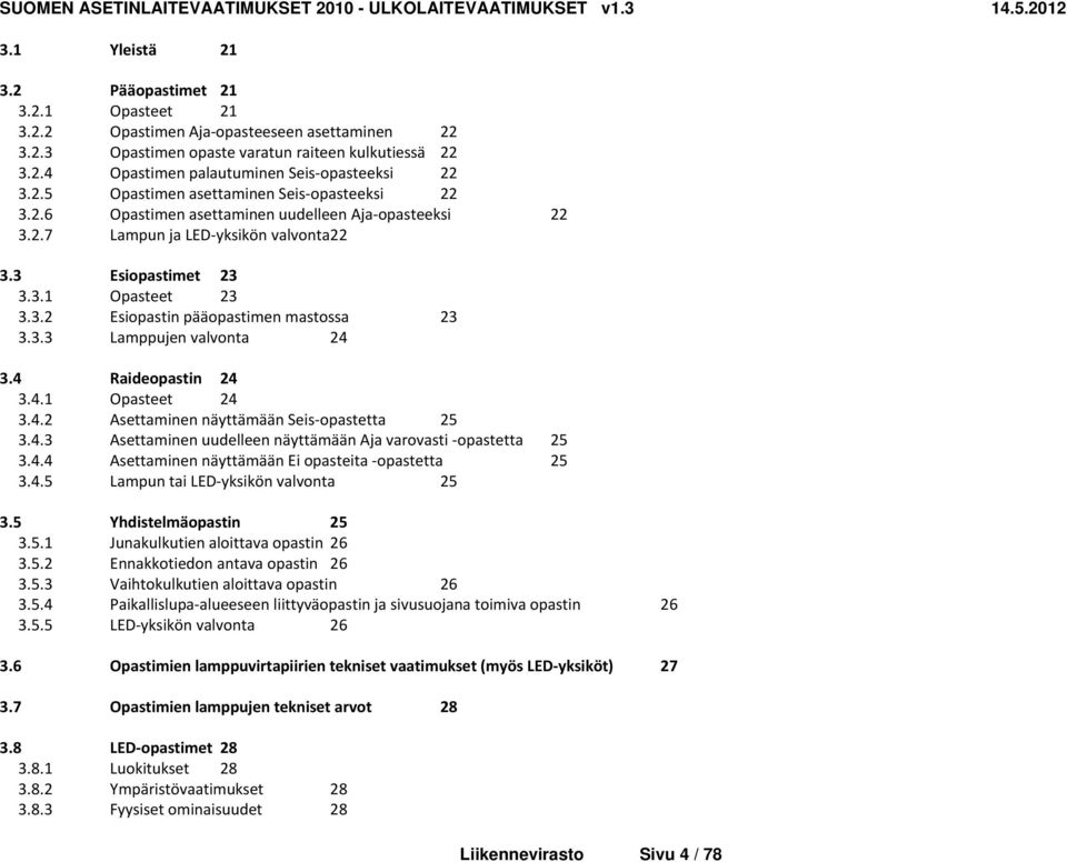 3.3 Lamppujen valvonta 24 3.4 Raideopastin 24 3.4.1 Opasteet 24 3.4.2 Asettaminen näyttämään Seis opastetta 25 3.4.3 Asettaminen uudelleen näyttämään Aja varovasti opastetta 25 3.4.4 Asettaminen näyttämään Ei opasteita opastetta 25 3.