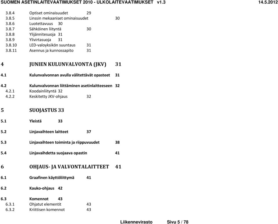 2.2 Keskitetty JKV ohjaus 32 5 SUOJASTUS 33 5.1 Yleistä 33 5.2 Linjavaihteen laitteet 37 5.3 Linjavaihteen toiminta ja riippuvuudet 38 5.