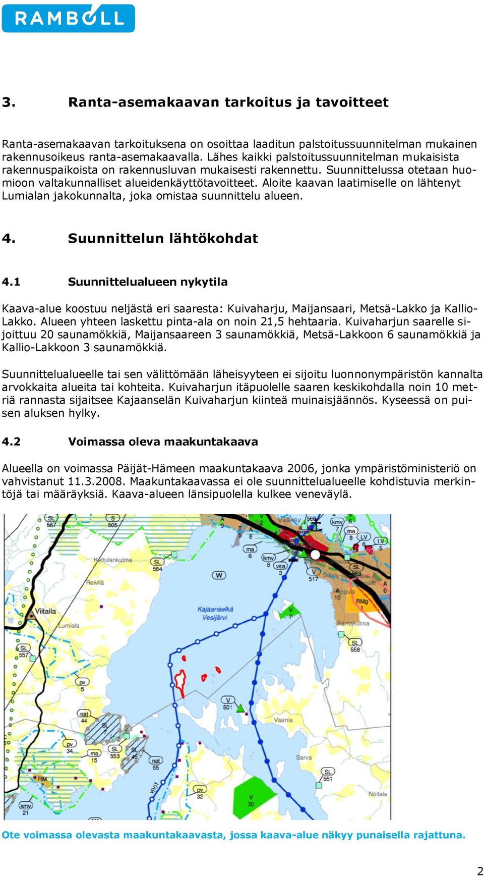 Alite kaavan laatimiselle n lähtenyt Lumialan jakkunnalta, jka mistaa suunnittelu alueen. 4. Suunnittelun lähtökhdat 4.