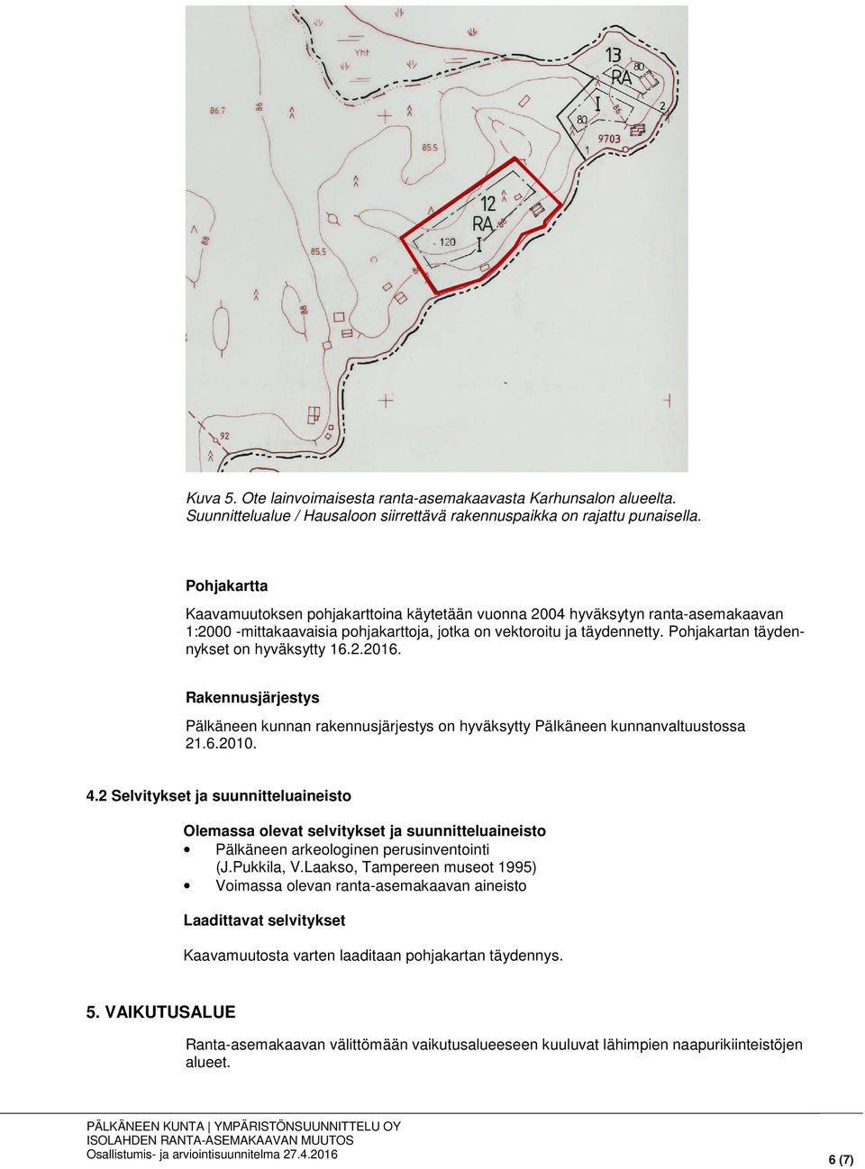 Pohjakartan täydennykset on hyväksytty 16.2.2016. Rakennusjärjestys Pälkäneen kunnan rakennusjärjestys on hyväksytty Pälkäneen kunnanvaltuustossa 21.6.2010. 4.