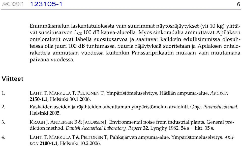 Suuria räjäytyksiä suoritetaan ja Apilaksen onteloraketteja ammutaan vuodessa kuitenkin Panssariprikaatin mukaan vain muutamana päivänä vuodessa. Viitteet 1.