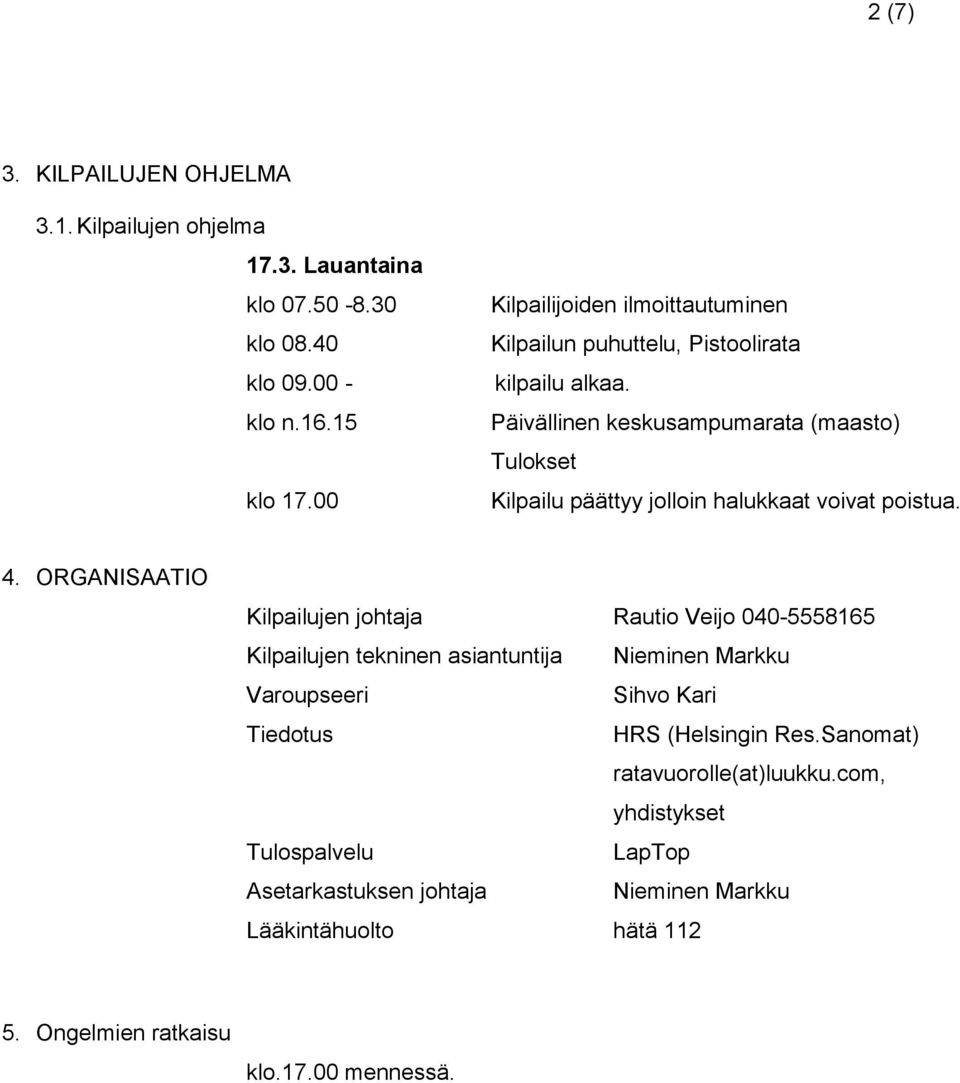 Päivällinen keskusampumarata (maasto) Tulokset Kilpailu päättyy jolloin halukkaat voivat poistua. 4.