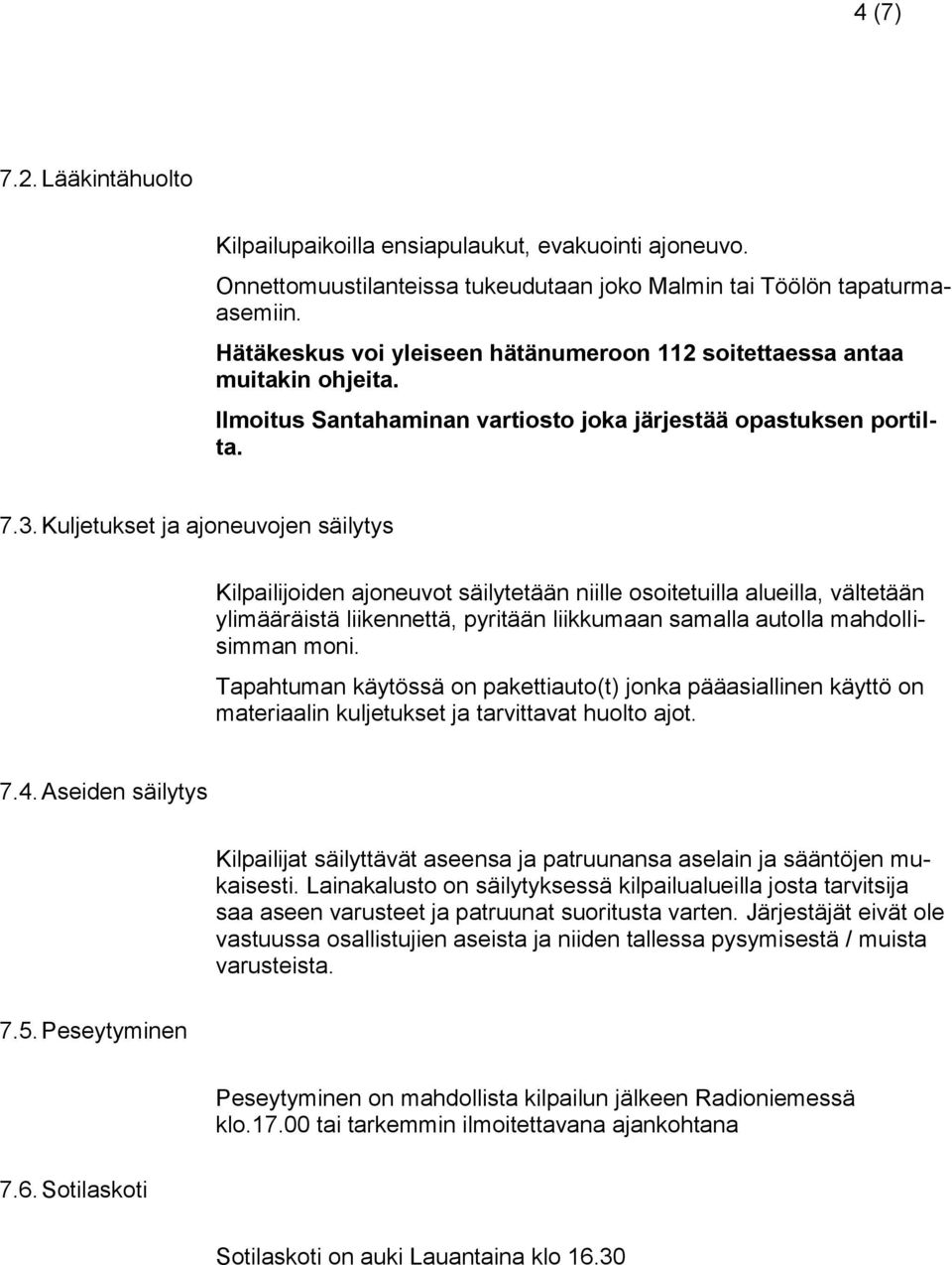 Kuljetukset ja ajoneuvojen säilytys Kilpailijoiden ajoneuvot säilytetään niille osoitetuilla alueilla, vältetään ylimääräistä liikennettä, pyritään liikkumaan samalla autolla mahdollisimman moni.