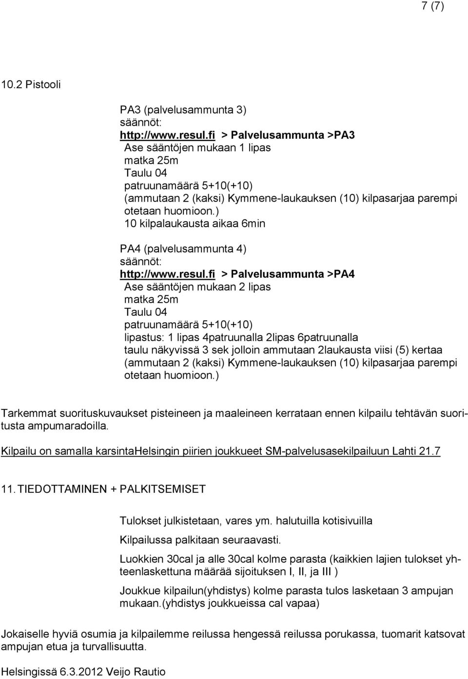 ) 10 kilpalaukausta aikaa 6min PA4 (palvelusammunta 4) säännöt: http://www.resul.