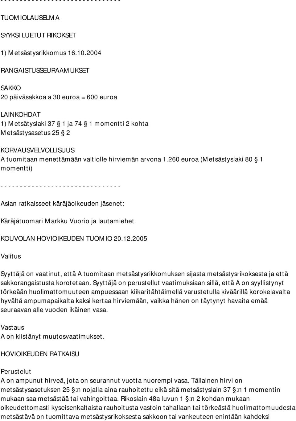 valtiolle hirviemän arvona 1.260 euroa (Metsästyslaki 80 1 momentti) Asian ratkaisseet käräjäoikeuden jäsenet: Käräjätuomari Markku Vuorio ja lautamiehet KOUVOLAN HOVIOIKEUDEN TUOMIO 20.12.